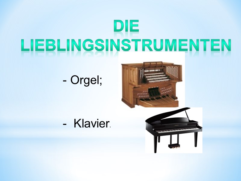 die Lieblingsinstrumenten Orgel;    Klavier.